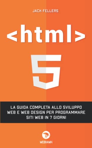 HTML: La guida completa allo sviluppo web e web design per programmare siti web in 7 giorni