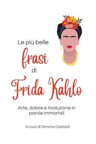 Le più belle frasi di Frida Kahlo: Arte, dolore e rivoluzione in parole immortali