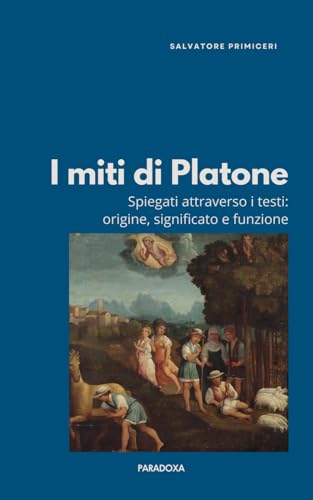 I miti di Platone: Spiegati attraverso i testi: origine, significato e funzione