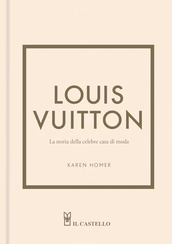 Louis Vuitton. La storia della celebre casa di moda. Ediz. a colori