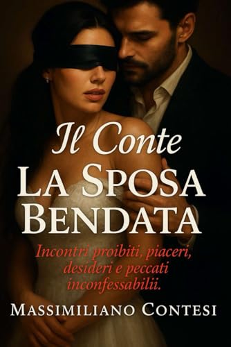 Il Conte - La Sposa Bendata: Incontri proibiti, piaceri, desideri e peccati inconfessabili