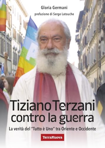 Tiziano Terzani contro la guerra. La verità del «tutto è uno» tra Oriente e Occidente