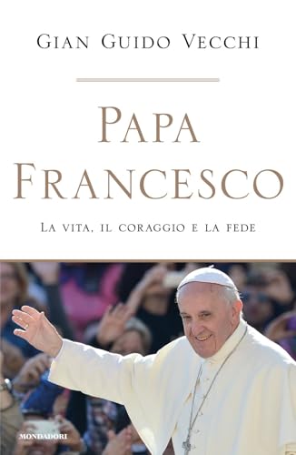 Papa Francesco. La vita, il coraggio e la fede