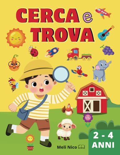 Cerca e trova per bambini dai 2 ai 4 Anni: Libro a colori per stimolare la curiosità e divertirsi cercando oggetti e personaggi nascosti