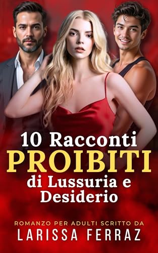 10 Racconti Proibiti di Lussuria e Desiderio: Romanzo per Adulti – Per Lettori Maggiorenni