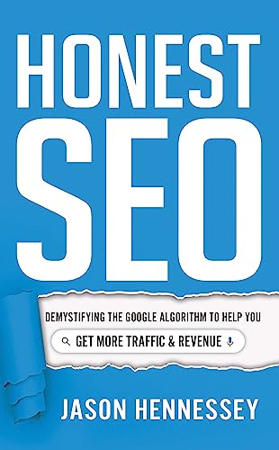 Honest Seo: Demystifying the Google Algorithm to Help You Get More Traffic and Revenue