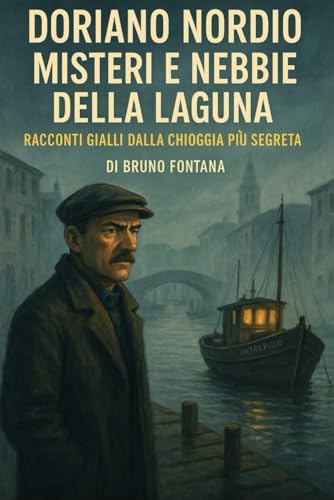 Doriano Dorio Misteri e Nebbie della Laguna: Racconti gialli dalla Chioggia più segreta