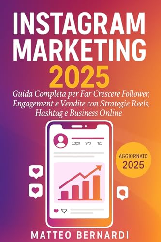Instagram Marketing: Guida Completa per Far Crescere Follower, Engagement e Vendite con Strategie Reels, Hashtag e Business Online