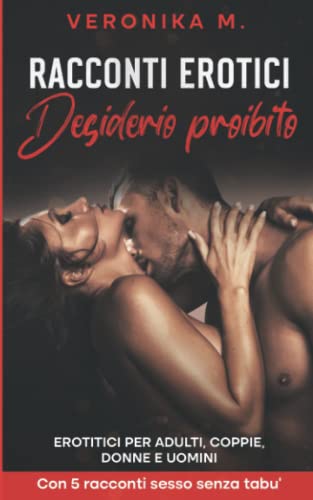 Racconti erotici - Desiderio proibito: Erotitici per adulti, coppie, donne e uomini - Con 5 racconti sesso senza tabu