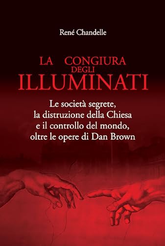 La congiura degli Illuminati. Le società segrete, la distruzione della Chiesa e il controllo del mondo, oltre le opere di Dan Brown