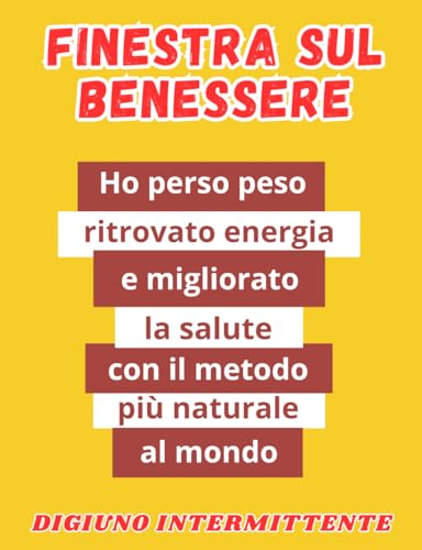 Finestra sul benessere: Come ho perso peso, ritrovato energia e migliorato la salute attraverso il metodo più naturale al mondo