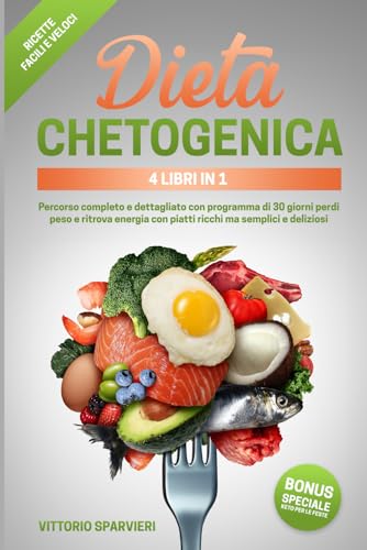 Dieta chetogenica 4 libri in 1: Percorso completo e dettagliato con programma di 30 giorni perdi peso e ritrova energia con piatti ricchi ma semplici e deliziosi