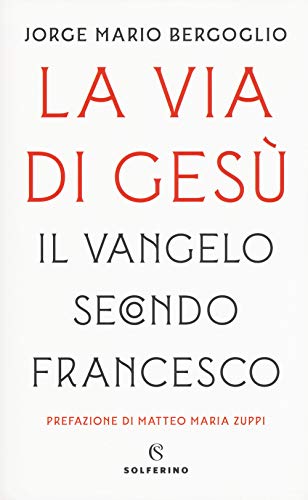 La via di Gesù. Il Vangelo secondo Francesco