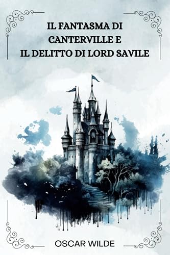 IL FANTASMA DI CANTERVILLE E IL DELITTO DI LORD SAVILE DI OSCAR WILDE: ILLUSTRATO ( ITALIAN EDITION )