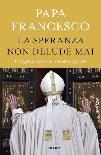 La speranza non delude mai. Pellegrini verso un mondo migliore