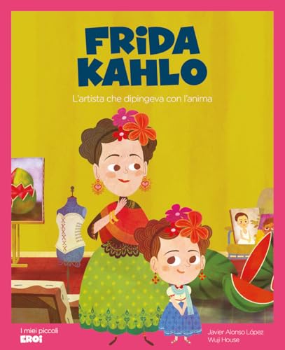 Frida Kahlo. L'artista che dipingeva con l'anima. Ediz. a colori. Con QR Code