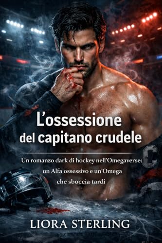 L’ossessione del capitano crudele: Un romanzo dark di hockey nell’Omegaverse: un Alfa ossessivo e un’Omega che sboccia tardi (Blood-Hockey Alpha League)