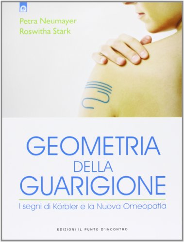 Geometria della guarigione. I segni di Körbler e la nuova omeopatia