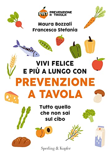 Vivi felice e più a lungo con Prevenzione a Tavola. Tutto quello che non sai sul cibo