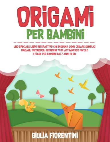 ORIGAMI PER BAMBINI: Uno speciale libro interattivo che insegna come creare semplici origami, facendogli prendere vita attraverso favole e fiabe per bambini dai 7 anni in su