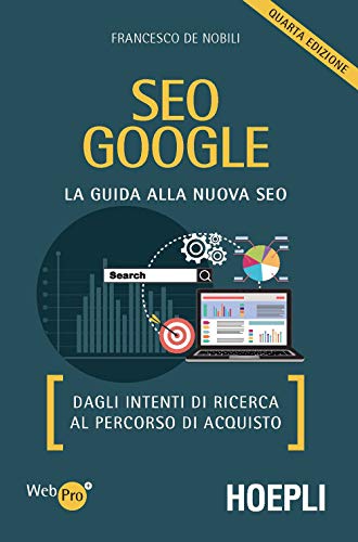 SEO Google. La guida alla nuova SEO. Dagli intenti di ricerca al percorso di acquisto