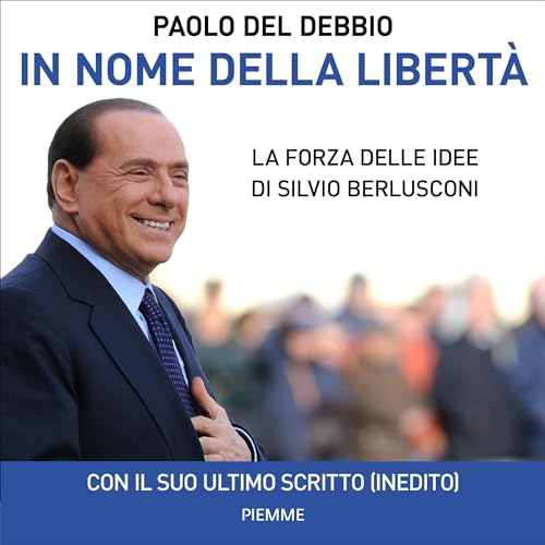 In nome della libertà: La forza delle idee di Silvio Berlusconi