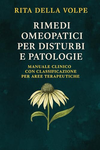Rimedi Omeopatici per Disturbi e Patologie: Manuale Clinico con Classificazione per Aree Terapeutiche: Profili terapeutici, modalità d’azione e ... organizzati per sistemi e disturbi.