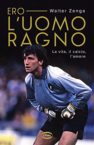 Ero l'uomo ragno. La vita, il calcio, l'amore