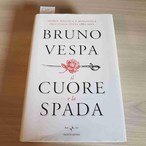 Il cuore e la spada. Storia politica e romantica dell'Italia unita. 1861-2011