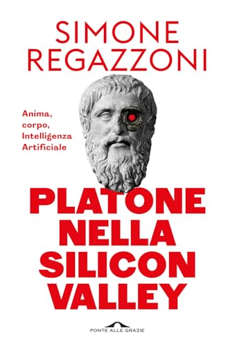 Platone nella Silicon Valley. Anima, corpo, intelligenza artificiale