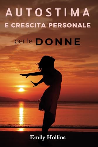 Autostima e Crescita Personale per le Donne: Supera l’Ansia, Rafforza la Fiducia in Te Stessa e Trasforma la tua Vita con Consapevolezza e Intelligenza Emotiva.