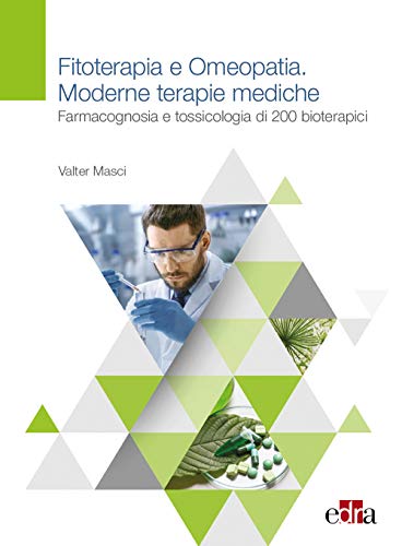 Fitoterapia e omeopatia. Moderne tecniche mediche. Farmacognosia e tossicologia di 200 bioterapici