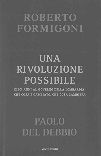 Una rivoluzione possibile. Dieci anni al governo della Lombardia: che cosa è cambiato, che cosa cambierà