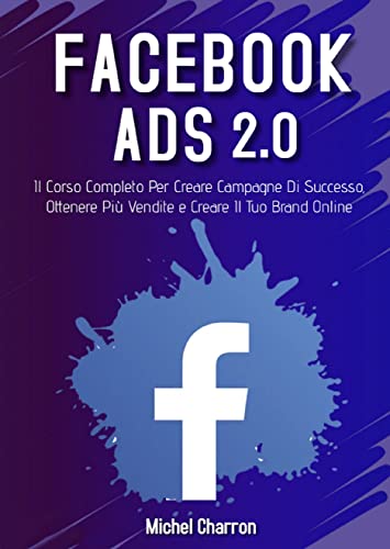 Facebook Ads 2022. Il Corso Completo Per Creare Campagne Di Successo, Ottenere Più Vendite e Creare Il Tuo Brand Online