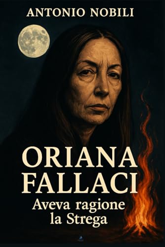 ORIANA FALLACI Aveva ragione la Strega!