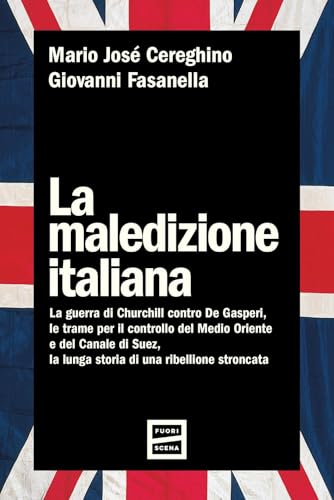 La maledizione italiana. La guerra di Churchill contro De Gasperi, le trame per il controllo del Medio Oriente e del Canale di Suez, la lunga storia di una ribellione stroncata