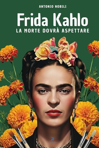 Frida Kahlo - La morte dovrà aspettare