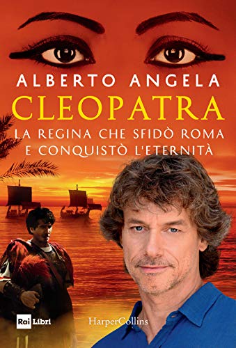 Cleopatra. La regina che sfidò Roma e conquistò l’eternità