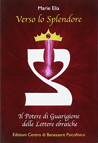 Verso lo splendore. Il potere di guarigione delle lettere ebraiche