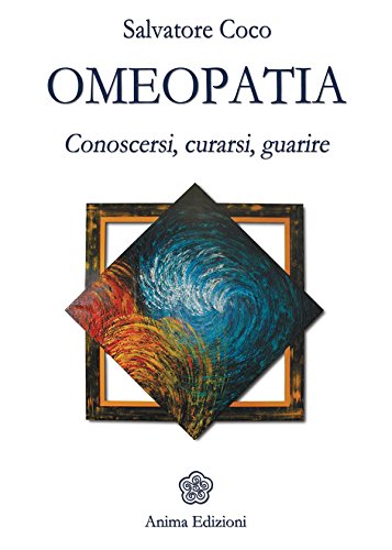 Omeopatia: Conoscersi, curarsi, guarire