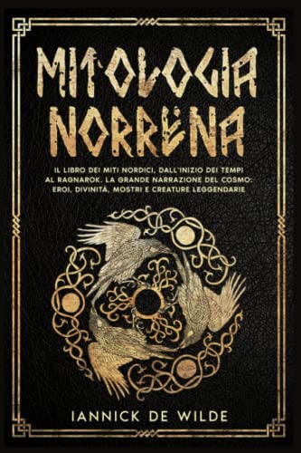 MITOLOGIA NORRENA: Il libro dei miti nordici, dall'inizio dei tempi al Ragnarok. La grande narrazione del cosmo: eroi, divinità, mostri e creature leggendarie.
