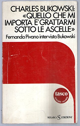 Quello che mi importa è grattarmi sotto le ascelle. Fernanda Pivano intervista Charles Bukowski