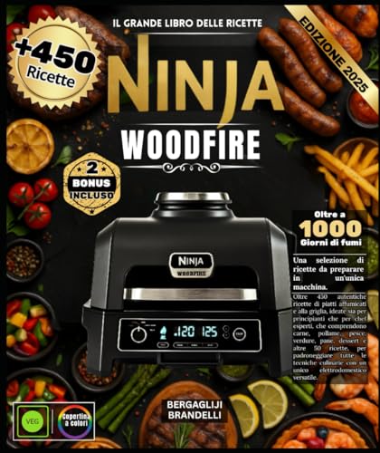 Il grande libro delle ricette Ninja Woodfire Oltre 450 autentiche ricette affumicate e grigliate per principianti ed esperti - Carni, pollame, pesce, ... i metodi di cottura con un'unica macchina
