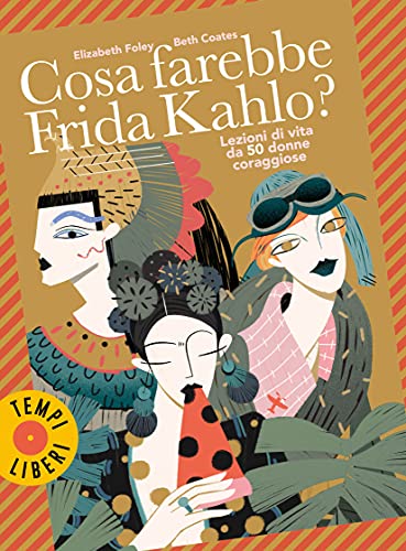 Cosa farebbe Frida Kahlo?: Lezioni di vita da 50 donne coraggiose