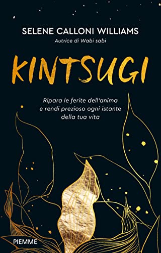 Kintsugi. Ripara le ferite dell'anima e rendi prezioso ogni istante della tua vita