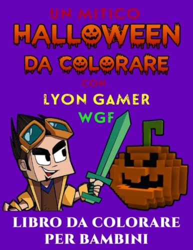 Un mitico Halloween da colorare - con Lyon Gamer WGF - Libro da colorare per bambini: Lyon affronta i mostri di Halloween in un album con 20 fantastici disegni da colorare.