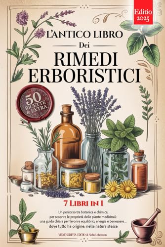L'ANTICO LIBRO DEI RIMEDI ERBORISTICI: 7 Libri in 1: Storia, Proprietà e Usi delle Piante Medicinali, Consigli Pratici e Naturali per Equilibrio, Prevenzione e Benessere +Ricette, eBook e Rimedi Utili