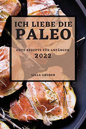 Ich Liebe Die Paleo - 2022: Gute Rezepte Für Anfänger