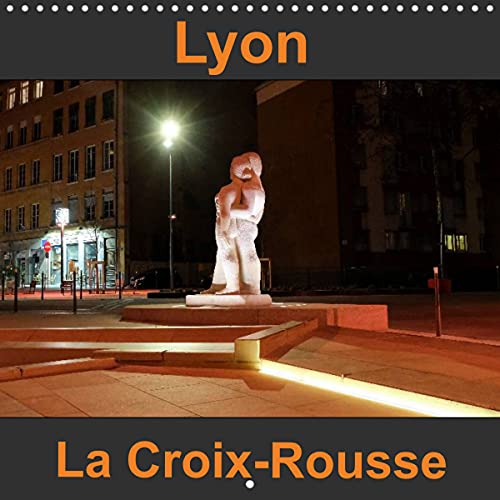 Lyon La Croix-Rousse (Calendrier mural 2022 300 × 300 mm Square): Connue pour ses pentes, elle fut aussi un haut-lieu du tissage de la soie. (Calendrier mensuel, 14 Pages )