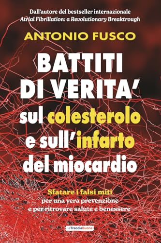 Battiti di verità sul colesterolo e l'infarto del miocardio. Sfatare i falsi miti per una vera prevenzione e per ritrovare salute e benessere